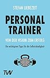 Personal Trainer: Von der Vision zum Erfolg: Die wichtigsten Tipps für die...