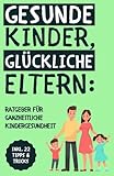 Gesunde Kinder, glückliche Eltern: Der ganzheitliche Ratgeber für Kinderernährung,...