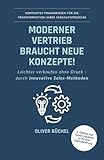 Moderner Vertrieb braucht neue Konzepte!: Leichter verkaufen ohne Druck - durch innovative...