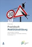Praxisbuch Mobilitätsbildung: Unterrichtsideen zu Mobilität, Verkehr und Bildung für...