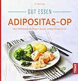 Gut essen Adipositas-OP: Über 150 Rezepte bei Magen-Bypass, Schlauchmagen & Co....