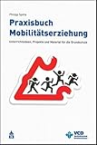 Praxisbuch Mobilitätserziehung: Unterrichtsideen, Projekte und Material für die...