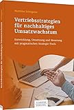 Vertriebsstrategien für nachhaltiges Umsatzwachstum: Entwicklung, Umsetzung und Steuerung...